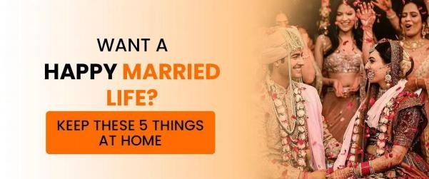 Want a Happy Married Life? Keep These 5 Things at Home