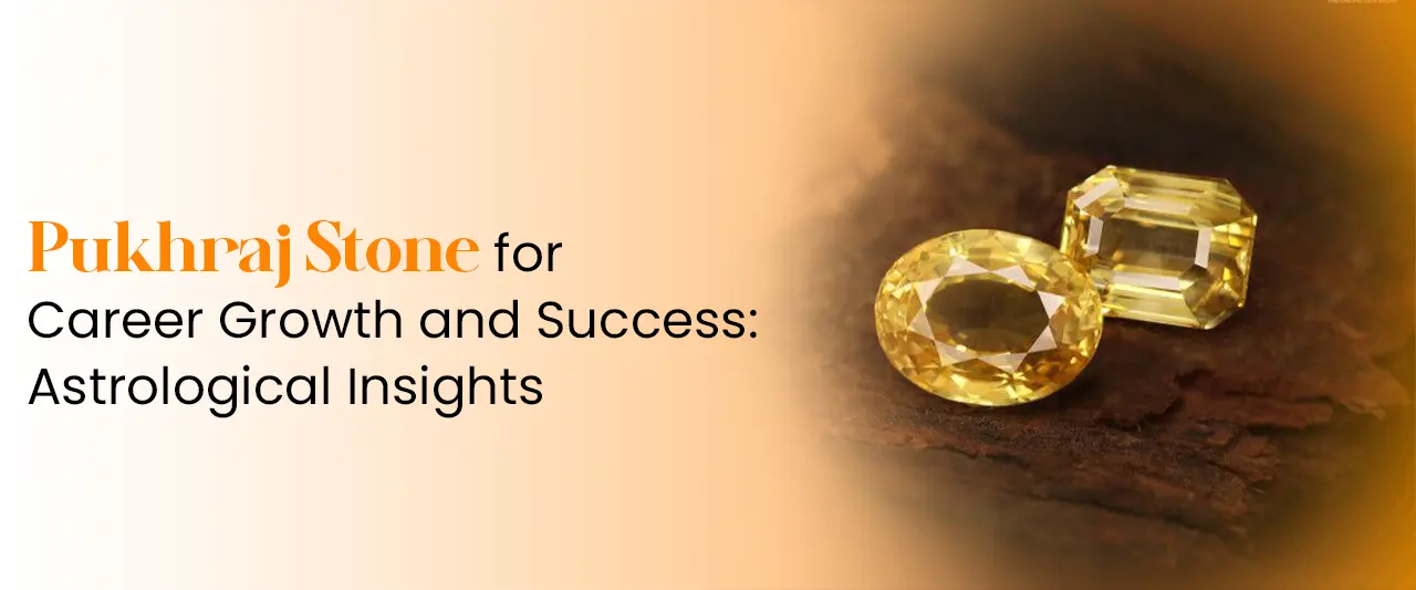 Pukhraj Stone for Career Growth and Success: Astrological Insights